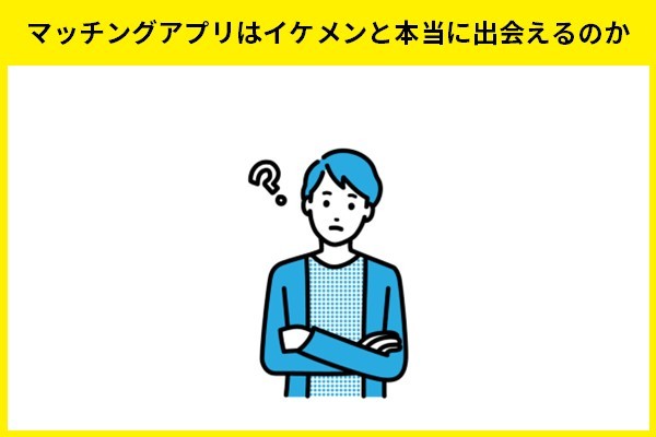 マッチングアプリはイケメンと本当に出会えるのか