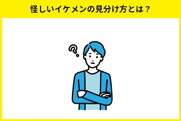 怪しいイケメンの見分け方とは？