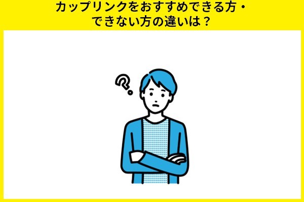 カップリンクをおすすめできる方・できない方の違いは？